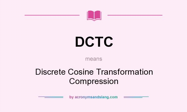 What does DCTC mean? It stands for Discrete Cosine Transformation Compression
