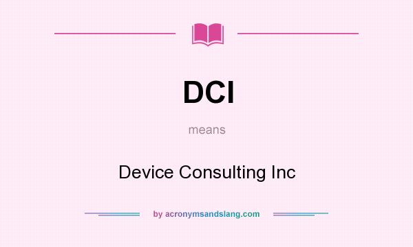 What does DCI mean? It stands for Device Consulting Inc