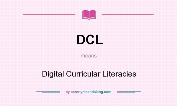 What does DCL mean? It stands for Digital Curricular Literacies