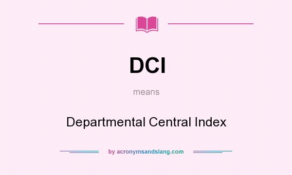 What does DCI mean? It stands for Departmental Central Index
