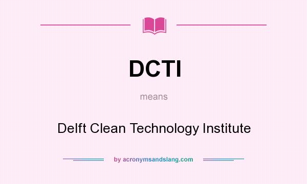 What does DCTI mean? It stands for Delft Clean Technology Institute