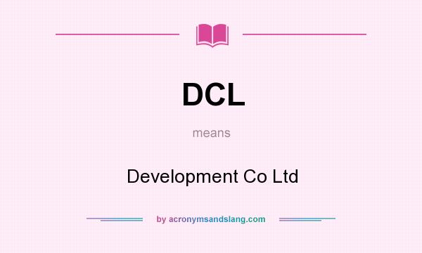 What does DCL mean? It stands for Development Co Ltd
