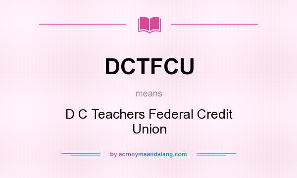 What does DCTFCU mean? It stands for D C Teachers Federal Credit Union