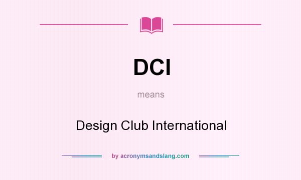 What does DCI mean? It stands for Design Club International