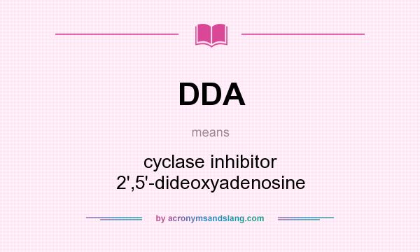 What does DDA mean? It stands for cyclase inhibitor 2`,5`-dideoxyadenosine
