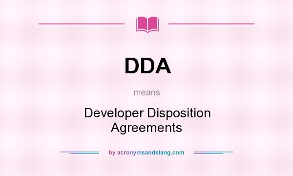 What does DDA mean? It stands for Developer Disposition Agreements