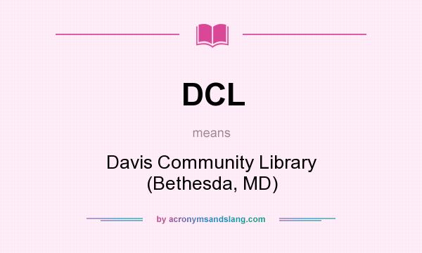 What does DCL mean? It stands for Davis Community Library (Bethesda, MD)