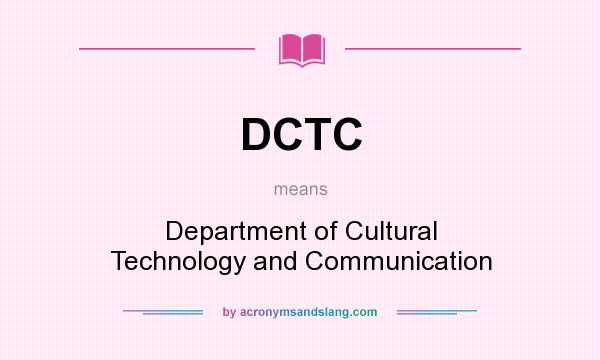 What does DCTC mean? It stands for Department of Cultural Technology and Communication