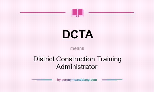 What does DCTA mean? It stands for District Construction Training Administrator
