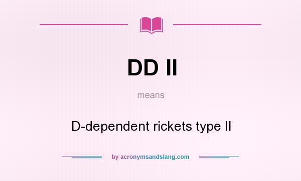 What does DD II mean? It stands for D-dependent rickets type II