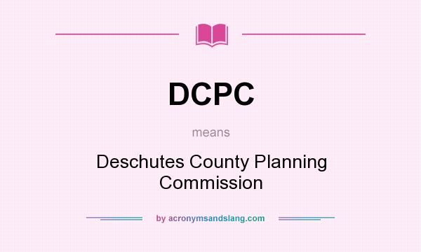 What does DCPC mean? It stands for Deschutes County Planning Commission