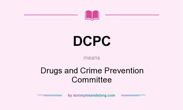 What does DCPC mean? It stands for Drugs and Crime Prevention Committee