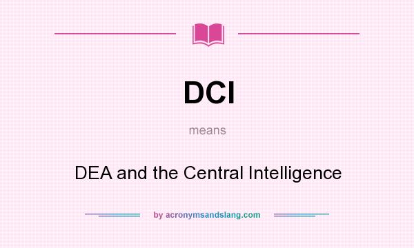 What does DCI mean? It stands for DEA and the Central Intelligence