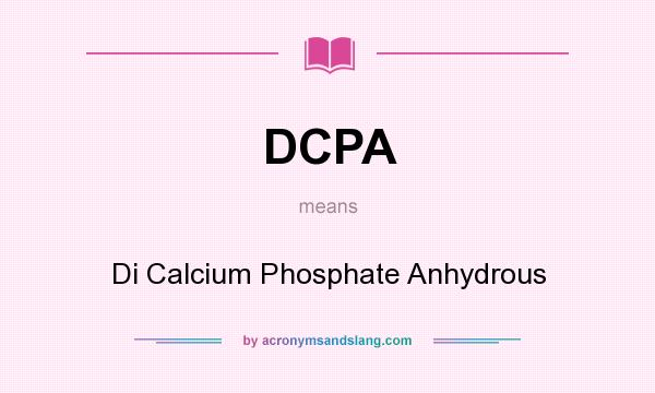 What does DCPA mean? It stands for Di Calcium Phosphate Anhydrous