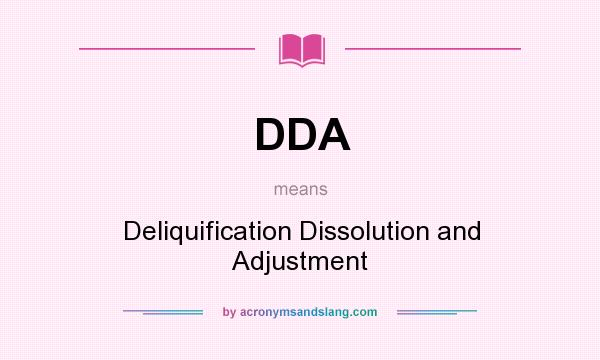 What does DDA mean? It stands for Deliquification Dissolution and Adjustment