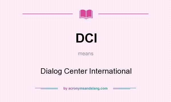 What does DCI mean? It stands for Dialog Center International