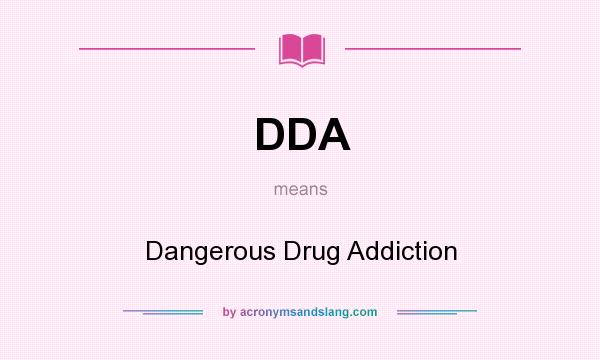 What does DDA mean? It stands for Dangerous Drug Addiction