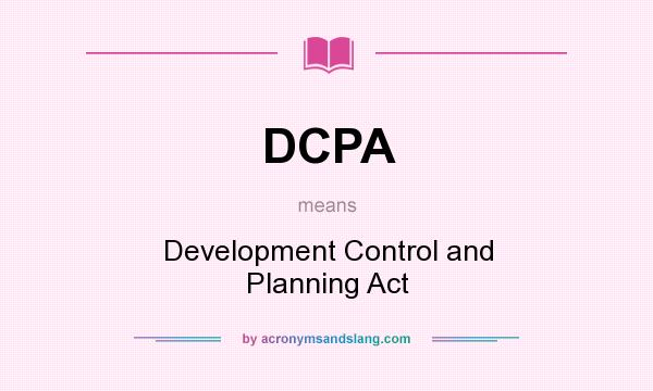 What does DCPA mean? It stands for Development Control and Planning Act
