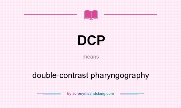 What does DCP mean? It stands for double-contrast pharyngography