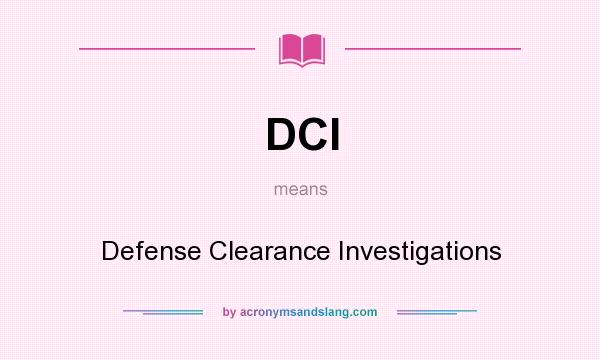 What does DCI mean? It stands for Defense Clearance Investigations