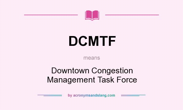 What does DCMTF mean? It stands for Downtown Congestion Management Task Force