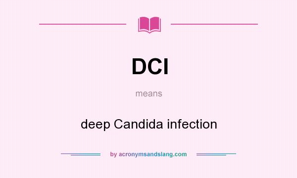 What does DCI mean? It stands for deep Candida infection