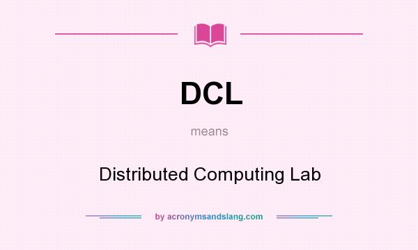 What does DCL mean? It stands for Distributed Computing Lab