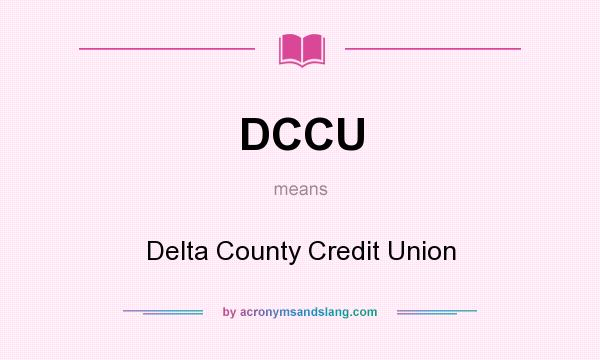 What does DCCU mean? It stands for Delta County Credit Union