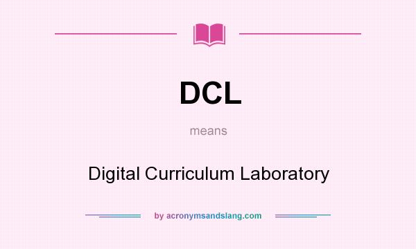 What does DCL mean? It stands for Digital Curriculum Laboratory