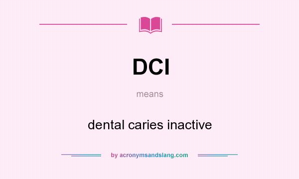 What does DCI mean? It stands for dental caries inactive