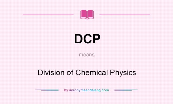 What does DCP mean? It stands for Division of Chemical Physics