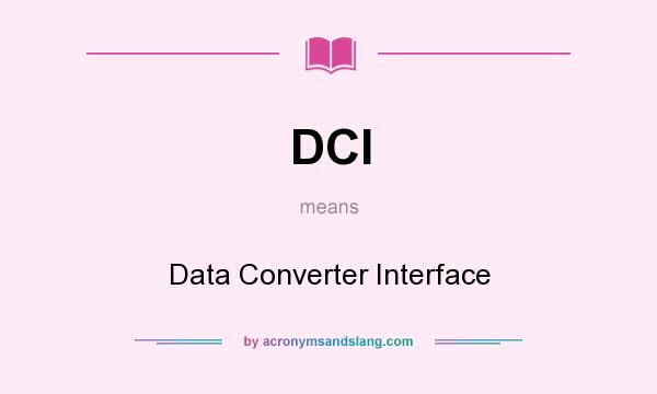 What does DCI mean? It stands for Data Converter Interface