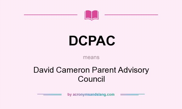 What does DCPAC mean? It stands for David Cameron Parent Advisory Council
