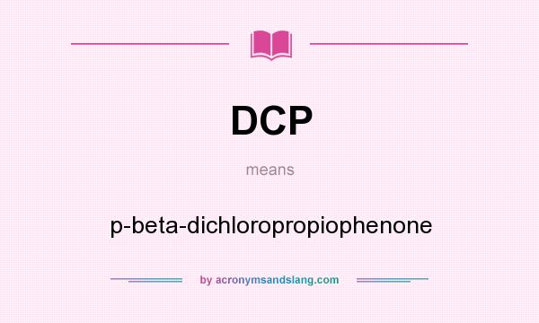 What does DCP mean? It stands for p-beta-dichloropropiophenone