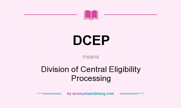 What does DCEP mean? It stands for Division of Central Eligibility Processing