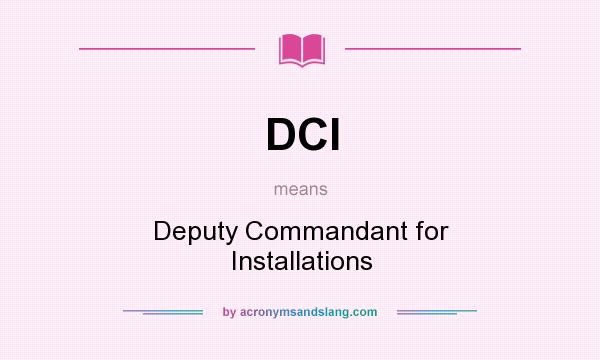 What does DCI mean? It stands for Deputy Commandant for Installations