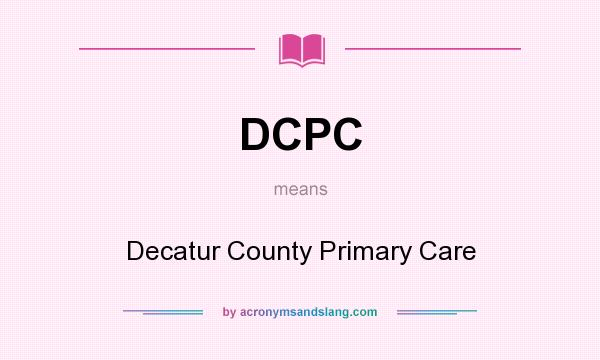 What does DCPC mean? It stands for Decatur County Primary Care
