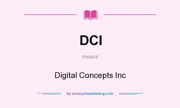 What does DCI mean? It stands for Digital Concepts Inc