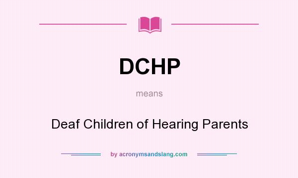 What does DCHP mean? It stands for Deaf Children of Hearing Parents