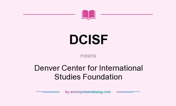 What does DCISF mean? It stands for Denver Center for International Studies Foundation