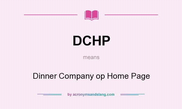 What does DCHP mean? It stands for Dinner Company op Home Page