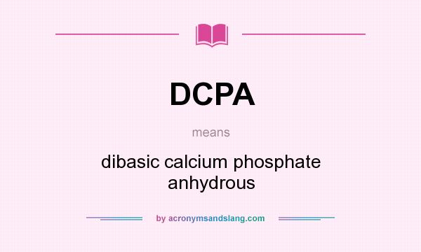 What does DCPA mean? It stands for dibasic calcium phosphate anhydrous