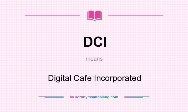 What does DCI mean? It stands for Digital Cafe Incorporated