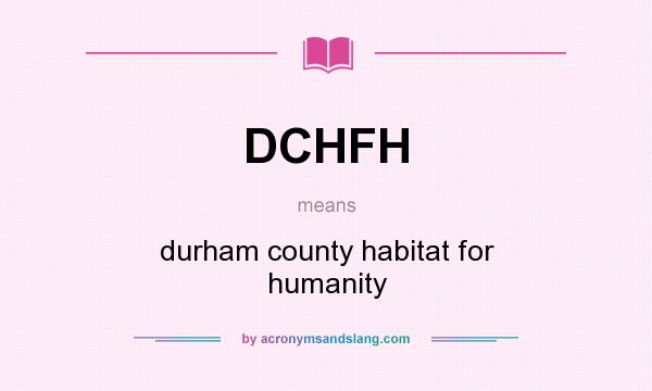 What does DCHFH mean? It stands for durham county habitat for humanity