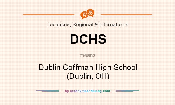 What does DCHS mean? It stands for Dublin Coffman High School (Dublin, OH)