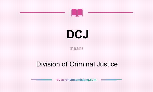 What does DCJ mean? It stands for Division of Criminal Justice