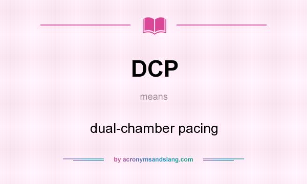 What does DCP mean? It stands for dual-chamber pacing