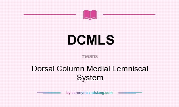 What does DCMLS mean? It stands for Dorsal Column Medial Lemniscal System