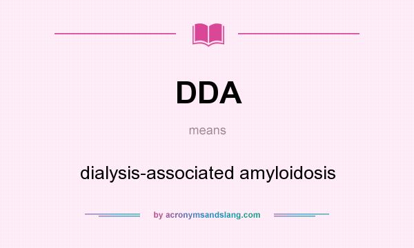 What does DDA mean? It stands for dialysis-associated amyloidosis