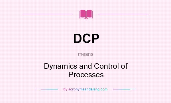 What does DCP mean? It stands for Dynamics and Control of Processes